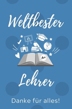 WELTBESTER LEHRER DANKE FÜR ALLES!: A5 KARIERT Geschenkidee für Lehrer Erzieher | Abschiedsgeschenk Grundschule | Klassengeschenk | Dankeschön | Lehrerplaner | Buch zum Schulabschluss (German Edition)