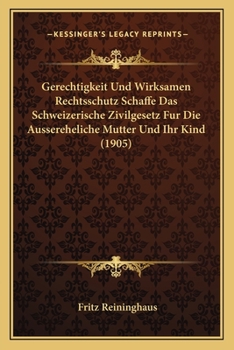 Paperback Gerechtigkeit Und Wirksamen Rechtsschutz Schaffe Das Schweizerische Zivilgesetz Fur Die Aussereheliche Mutter Und Ihr Kind (1905) [German] Book