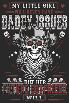 My little girl will never have daddy issues but her future boyfriend will: Perfect For Father’s Day Gifts, Daddy, Grandfathers | Daddy's Memoirs Log, Journal, Keepsake To Fill In