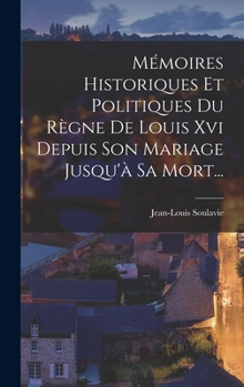 Hardcover Mémoires Historiques Et Politiques Du Règne De Louis Xvi Depuis Son Mariage Jusqu'à Sa Mort... [French] Book