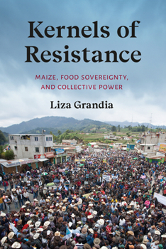 Hardcover Kernels of Resistance: Maize, Food Sovereignty, and Collective Power Book