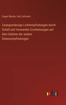 Zwangsmässige Lichtempfindungen durch Schall und Verwandte Erscheinungen auf dem Gebiete der andern Sinnesempfindungen (German Edition)