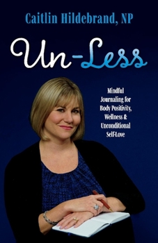 Paperback Un-Less: Mindful Journaling for Body Positivity, Wellness & Unconditional Self-Love Book