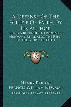 Paperback A Defense Of The Eclipse Of Faith, By Its Author: Being A Rejoinder To Professor Newman's Reply, Also, The Reply To The Eclipse Of Faith Book