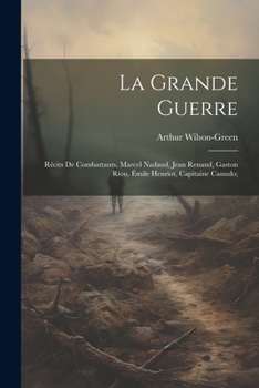 Paperback La grande guerre; récits de combattants, Marcel Nadaud, Jean Renaud, Gaston Riou, Émile Henriot, Capitaine Canudo; [French] Book