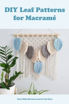 DIY Leaf Patterns for Macramé: How to Make Macrame Leaves for Your Decor