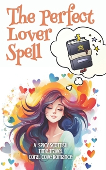 Paperback The Perfect Lover Spell: A Short, Time Travel, Scottish, Small Town, Accidental Magic Romance Book