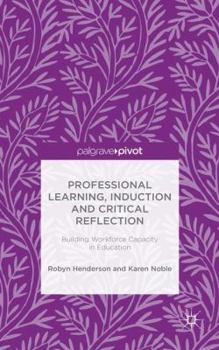 Hardcover Professional Learning, Induction and Critical Reflection: Building Workforce Capacity in Education Book