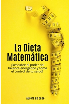 Paperback La Dieta Matemática: ¡Descubre el poder del balance energético y toma el control de tu salud! [Spanish] Book