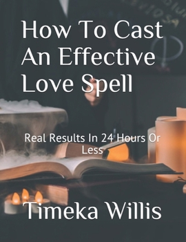 Paperback How To Cast An Effective Love Spell: Real Results In 24 Hours Or Less Book