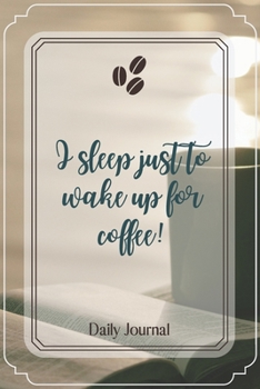 Paperback I sleep just to wake up for coffee!-Blank Lined Notebook-Funny Quote Journal-6"x9"/120 pages: Coffee Lovers Funny Appreciation Journal-Retirement Gag Book