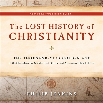 The Lost History of Christianity: The Thousand-Year Golden Age of the Church in the Middle East, Africa, and Asia--And How It Died