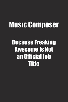 Paperback Music Composer Because Freaking Awesome Is Not an Official Job Title.: Lined notebook Book