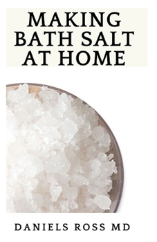 Paperback Making Bath Salt at Home: Your Go To Guide to Making Your Own Balt Salt for Stress Relief and Exfiolating Skin Book