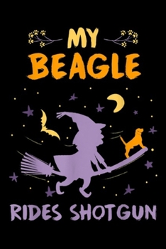 My Beagle Rides Shotgun: My Beagle Rides Shotgun Halloween Costume Dog Mom Dad Gifts  Journal/Notebook Blank Lined Ruled 6x9 100 Pages