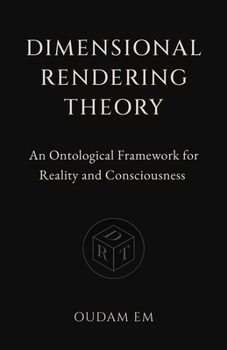 Paperback Dimensional Rendering Theory: An Ontological Framework for Reality and Consciousness Book
