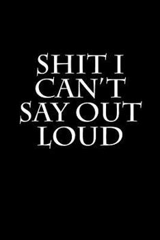 Paperback Shit I Can't Say Out Loud: Blank Lined Journal Book