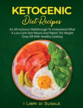 Ketogenic Diet Recipes: An All-Inclusive Walkthrough To Understand What A Low Carb Diet