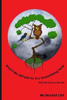 Paperback Don't Be Afraid To Try Something New Said The Crow To The Owl My Bucket List Book