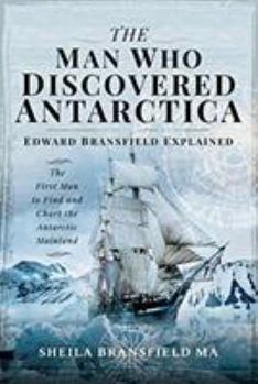 Hardcover The Man Who Discovered Antarctica: Edward Bransfield Explained - The First Man to Find and Chart the Antarctic Mainland Book