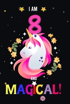 I am 8 And Magical!: Happy Magical 8th Birthday Notebook & Journal for 8 Year-old Girls and Boys, Both Lined and Blank 100 Pages, 6' X 9' Unique B-day ... for girls,best gifts for 8 year Old girl