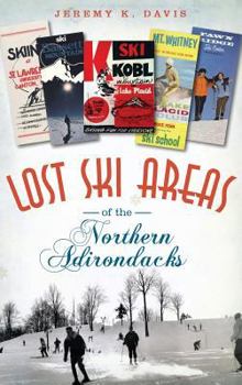 Lost Ski Areas of the Northern Adirondacks - Book  of the Lost Series