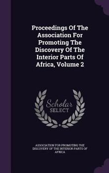 Proceedings Of The Association For Promoting The Discovery Of The Interior Parts Of Africa, Volume 2