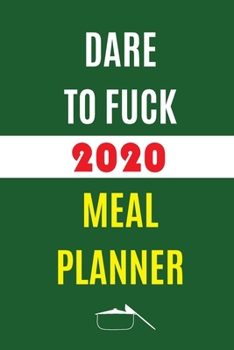 Paperback Dare To Fuck 2020 Meal Planner: Track And Plan Your Meals Weekly In 2020 (52 Weeks Food Planner - Journal - Log - Calendar): 2020 Monthly Meal Planner Book