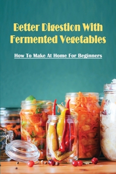 Paperback Better Digestion With Fermented Vegetables: How To Make At Home For Beginners: Recipes For Fermented Carrots Book