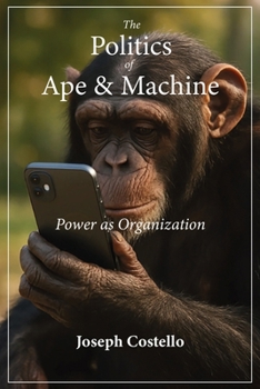 Paperback The Politics of Ape and Machine: Power as Organization Book