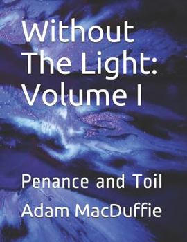 Paperback Without The Light: Volume I: Penance and Toil Book