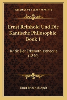 Paperback Ernst Reinhold Und Die Kantische Philosophie, Book 1: Kritik Der Erkenntnisstheorie (1840) [German] Book