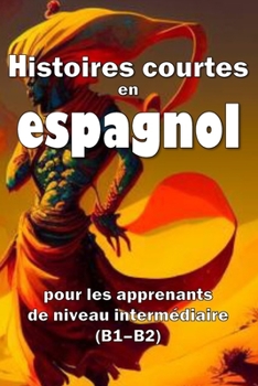 Paperback Histoires courtes en espagnol: pour les apprenants de niveau intermédiaire (B1-B2) [French] Book