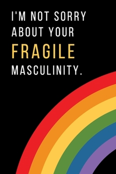 I'm Not Sorry about Your Fragile Masculinity : Feminist & Feminism Gifts for Strong Women - Lined Notebook or Journal