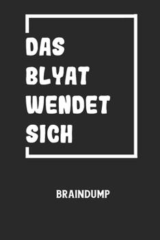 DAS BLYAT WENDET SICH - Braindump: Arbeitsbuch, um Gedanken und Ideen niederzuschreiben - für einen freien Kopf und neue Inspiration!