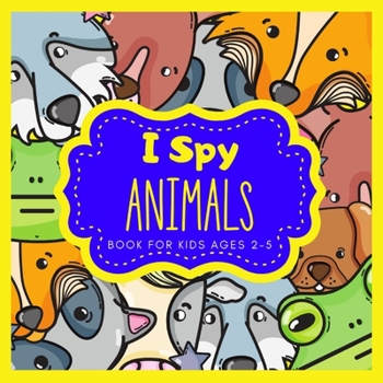 Paperback I Spy Animals Book for Kids ages 2-5: a Fun Guessing Game Cute Educational Gifts Idea for Preschoolers Book