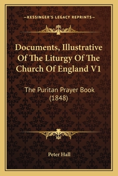 Paperback Documents, Illustrative Of The Liturgy Of The Church Of England V1: The Puritan Prayer Book (1848) Book