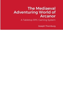 Paperback The Mediaeval Adventuring World of Arcanor: A Tabletop RPG Gaming System Book