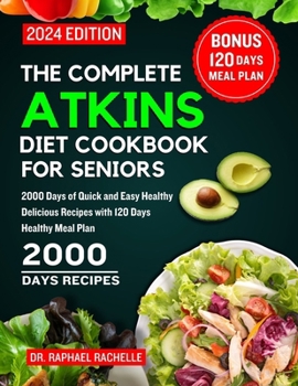 Paperback The Complete Atkins Diet Cookbook for Seniors 2024: 2000 Days of Quick and Easy Healthy Delicious Recipes with 120 Days Healthy Meal Plan Book