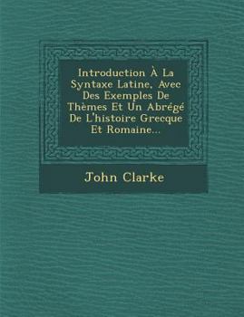 Paperback Introduction À La Syntaxe Latine, Avec Des Exemples de Thèmes Et Un Abrégé de l'Histoire Grecque Et Romaine... [French] Book