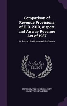 Comparison of Revenue Provisions of H.R. 2310, Airport and Airway Revenue Act of 1987: As Passed the House and the Senate