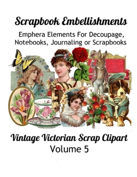 Paperback Scrapbook Embellishments: Emphera Elements for Decoupage, Notebooks, Journaling or Scrapbooks. Vintage Victorian Scrap Clipart Volume 5 Book