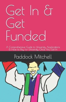 Paperback Get In & Get Funded: A Comprehensive Guide to University Applications & How to Pay for University Once You Get In Book