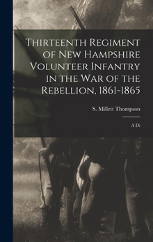 Thirteenth Regiment of New Hampshire Volunteer Infantry in the war of the Rebellion, 1861-1865: A Di