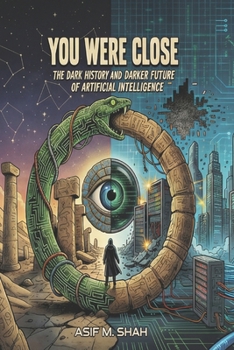 You Were Close: The Dark History and Darker Future of Artificial Intelligence
