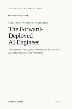 The Forward-Deployed AI Engineer: Taking AI from Prototype to Production — The Operator's Field Guide