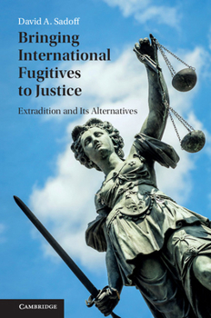 Paperback Bringing International Fugitives to Justice: Extradition and Its Alternatives Book