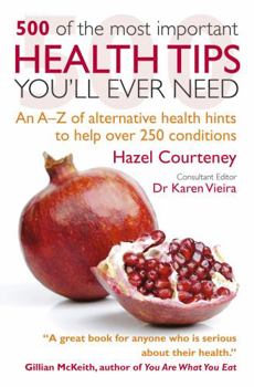 Paperback 500 of the Most Important Health Tips You'll Ever Need: An A-Z of Alternative Health Hints to Help Over 250 Conditions Book