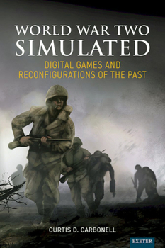 Hardcover World War Two Simulated: Digital Games and Reconfigurations of the Past Book