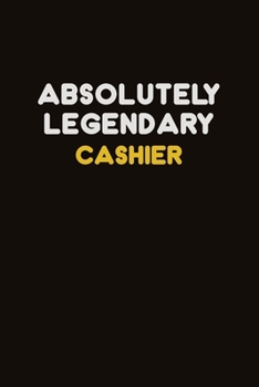 Absolutely Legendary Cashier: Career journal, notebook and writing journal for encouraging men, women and kids. A framework for building your career.